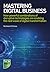 Mastering Digital Business: How Powerful Combinations of Disruptive Technologies are Enabling the Next Wave of Digital Transformation