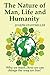 The Nature of Man, Life and Humanity: Why we must...how we can change the way we live.
