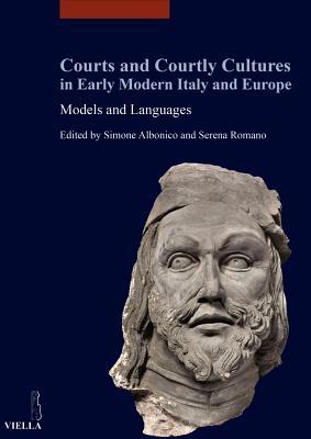 Courts and Courtly Cultures in Early Modern Italy and Europe: Models and Languages (Studi Lombardi)