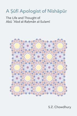 A Sufi Apologist of Nishapur: The Life and Thought of Abu Cabd Al-rahman Al-sulami (Monographs in Arabic and Islamic Studies)