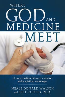 Where God and Medicine Meet: A Conversation Between a Doctor and a Spiritual Messenger (Paperback)