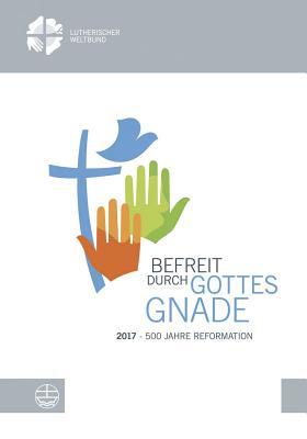 Befreit durch Gottes Gnade: 2017 - 500 Jahre Reformation (German Edition)