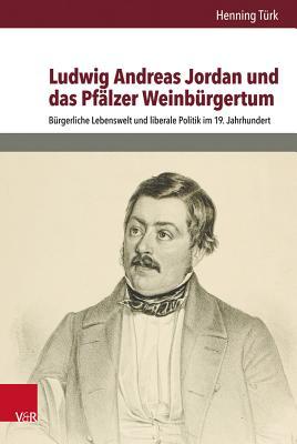 Ludwig Andreas Jordan Und Das Pfalzer Weinburgertum: Burgerliche Lebenswelt Und Liberale Politik Im 19. Jahrhundert (Burgertum, 12) (German Edition)