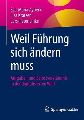 Weil Führung sich ändern muss: Aufgaben und Selbstverständnis in der digitalisierten Welt (German Edition)