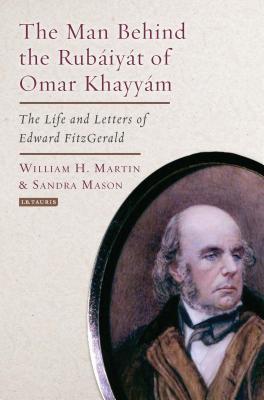 The Man Behind the Rubaiyat of Omar Khayyam: The Life and Letters of Edward Fitzgerald (Hardcover)
