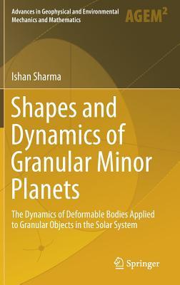 Shapes and Dynamics of Granular Minor Planets: The Dynamics of Deformable Bodies Applied to Granular Objects in the Solar System (Advances in Geophysical and Environmental Mechanics and Mathematics)
