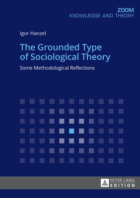 The Grounded Type of Sociological Theory: Some Methodological Reflections (Zoom: Knowledge and Theory, 4)
