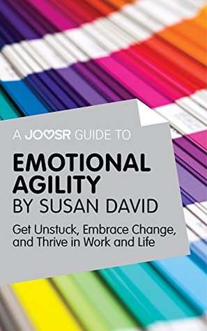 A Joosr Guide to... Emotional Agility by Susan David: Get Unstuck, Embrace Change, and Thrive in Work and Life (Kindle Edition)