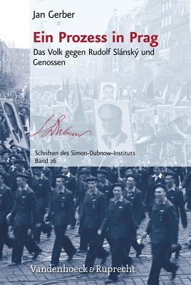 Ein Prozess in Prag: Das Volk Gegen Rudolf Slansky Und Genossen (Schriften Des Simon-dubnow-instituts, 26) (German Edition)