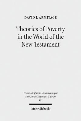 Theories of Poverty in the World of the New Testament (Wissenschaftliche Untersuchungen Zum Neuen Testament 2.Reihe)