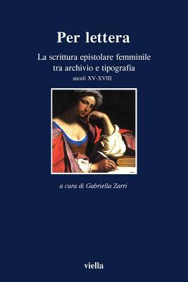 Per lettera. La scrittura epistolare femminile tra archivio e tipografia: secoli XV-XVII