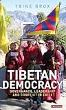 Tibetan Democracy: Governance, Leadership and Conflict in Exile (Library of South Asian History and Culture)