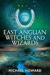 East Anglian Witches and Wizards (Witchcraft of the British Isles)