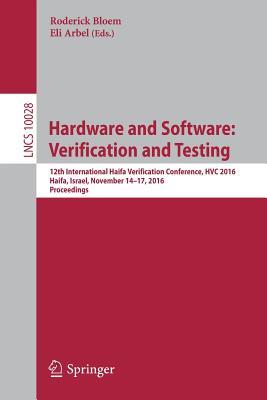 Hardware and Software: Verification and Testing: 12th International Haifa Verification Conference, HVC 2016, Haifa, Israel, November 14-17, 2016, Proceedings (Programming and Software Engineering)
