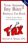 Your Amazing Itty Bitty Business Tax Book: 15 Simple Tips for Saving Money On Your Taxes! Your Amazing Itty Bitty Business Tax Book: 15 Simple Tips for Saving Money On Your Taxes!