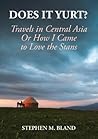 Does it Yurt? Travels in Central Asia Or How I Came to Love t... by Stephen M.  Bland