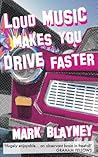 Loud Music Makes You Drive Faster by Mark  Blayney