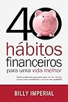 40 hábitos financeiros para uma vida melhor by Billy Imperial