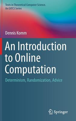 An Introduction to Online Computation: Determinism, Randomization, Advice (Texts in Theoretical Computer Science. An EATCS Series)