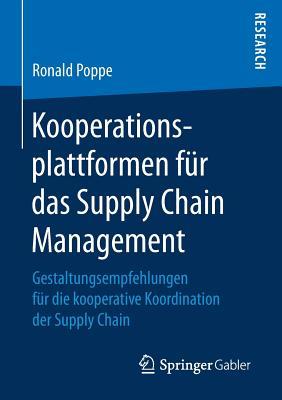 Kooperationsplattformen für das Supply Chain Management: Gestaltungsempfehlungen für die kooperative Koordination der Supply Chain (German Edition)