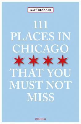 111 Places in Chicago That You Must Not Miss Revised & Updated (111 Places in .... That You Must Not Miss)