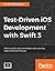 Test-Driven iOS Development with Swift 3 -