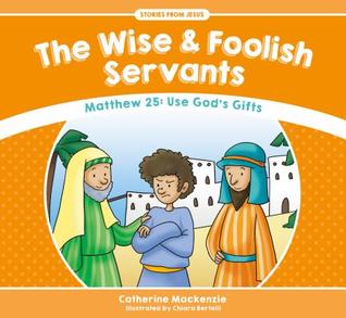 The Wise And Foolish Servants: Matthew 25: Use God’s Gifts (Stories from Jesus)