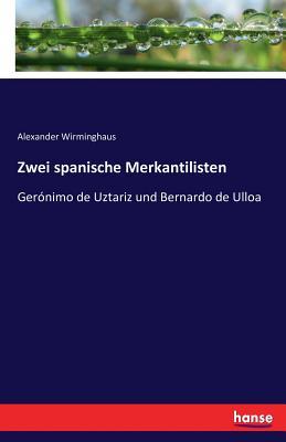 Zwei spanische Merkantilisten: Gerónimo de Uztariz und Bernardo de Ulloa (German Edition)