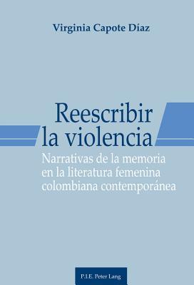 Reescribir la violencia: Narrativas de la memoria en la literatura femenina colombiana contemporánea (Spanish Edition)