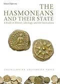 The Hasmoneans and Their State: A Study in History, Ideology, and the Institutions
