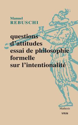 Questions d'Attitudes: Essai de Philosophie Formelle Sur l'Intentionnalite (Mathesis) (French Edition)