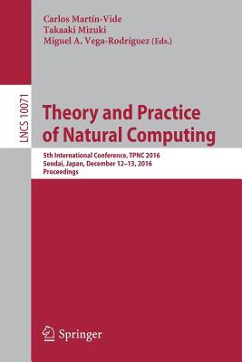 Theory and Practice of Natural Computing: 5th International Conference, TPNC 2016, Sendai, Japan, December 12-13, 2016, Proceedings (Theoretical Computer Science and General Issues)