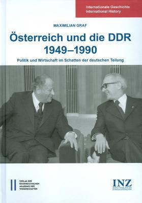 Osterreich Und Die DDR 1949-1990: Politik Und Wirtschaft Im Schatten Der Deutschen Teilung (Internationale Geschichte International History) (German Edition)