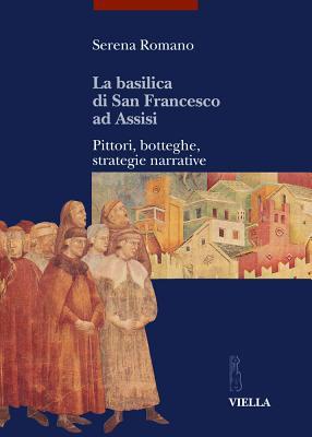 La basilica di San Francesco ad Assisi: Pittori, botteghe, strategie narrative