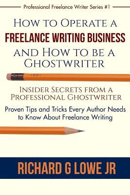 How to Operate a Freelance Writing Business and How to be a Ghostwriter: Insider Secrets from a Professional Ghostwriter Proven Tips and Tricks Every ... Writing (Professional Freelance Writer)