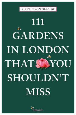 111 Gardens in London That You Shouldn't Miss (111 Places)