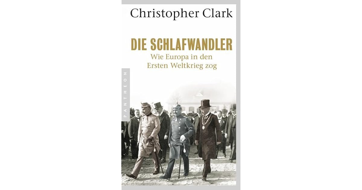 Die Schlafwandler Wie Europa In Den Ersten Weltkrieg Zog By Christopher Clark