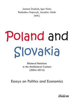 Poland and Slovakia: Bilateral Relations in a Multilateral Context (2004–2016): Essays on Politics and Economics