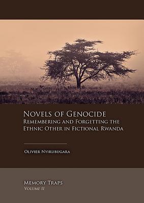 Novels of Genocide: Remembering and Forgetting the Ethnic Other in Fictional Rwanda (Memory Traps)