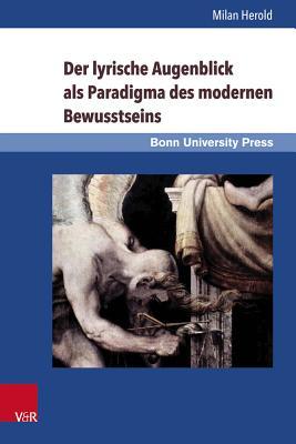 Der Lyrische Augenblick Als Paradigma Des Modernen Bewusstseins: Kant, Schlegel, Leopardi, Baudelaire, Rilke (Grundungsmythen Europas in Literatur, Musik Und Kunst, 10) (German Edition)