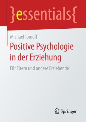 Positive Psychologie in der Erziehung: Für Eltern und andere Erziehende (essentials) (German Edition)