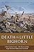 Death at the Little Bighorn: A New Look at Custer, His Tactics, and the Tragic Decisions Made at the Last Stand