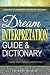 Dream Interpretation Guide & Dictionary: Learn How To Understand Your Dreams and Visions