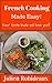 French Cooking Made Easy: Your Taste Buds Will Love You!! (French cuisine,French recipes,French cooking at home,French cooking,French onion soup,European recipes,European cuisine,crepes,pastry)