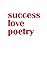 Success, Love, Poetry.