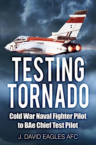 Testing Tornado: Cold War Naval Fighter Pilot to BAe Chief Test Pilot (Kindle Edition)