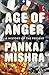 Age of Anger A History of the Present by Pankaj Mishra