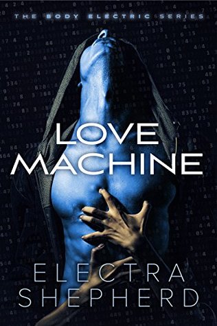 Love Machine: An Erotic Robot Romance (The Body Electric Book 1)