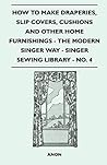 How to Make Draperies, Slip Covers, Cushions and Other Home Furnishings - The Modern Singer Way - Singer Sewing Library - No. 4