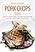 Pork Chops 101: How to Make Over 25 Pork Chop Recipes to Leave Your Mouth Watering